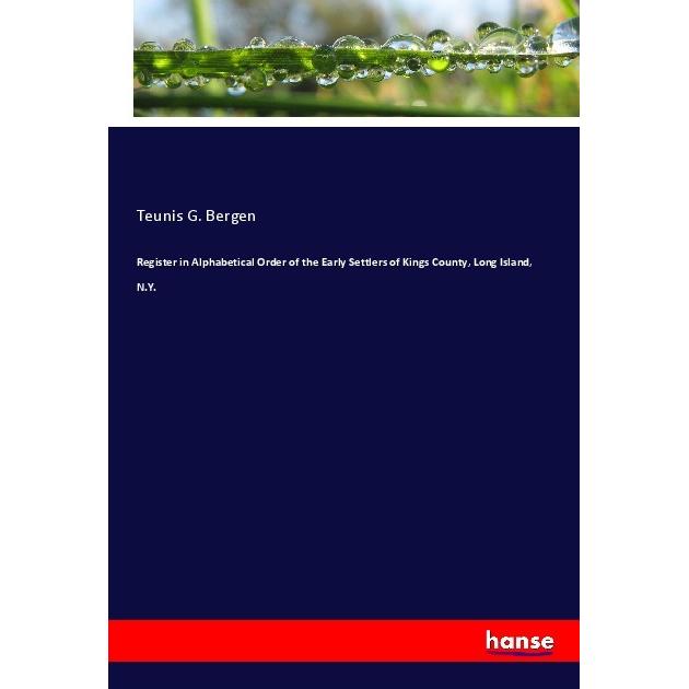 Register in Alphabetical Order of the Early Settlers of Kings County, Long Island, N.Y., Fachbücher von Teunis G. Bergen