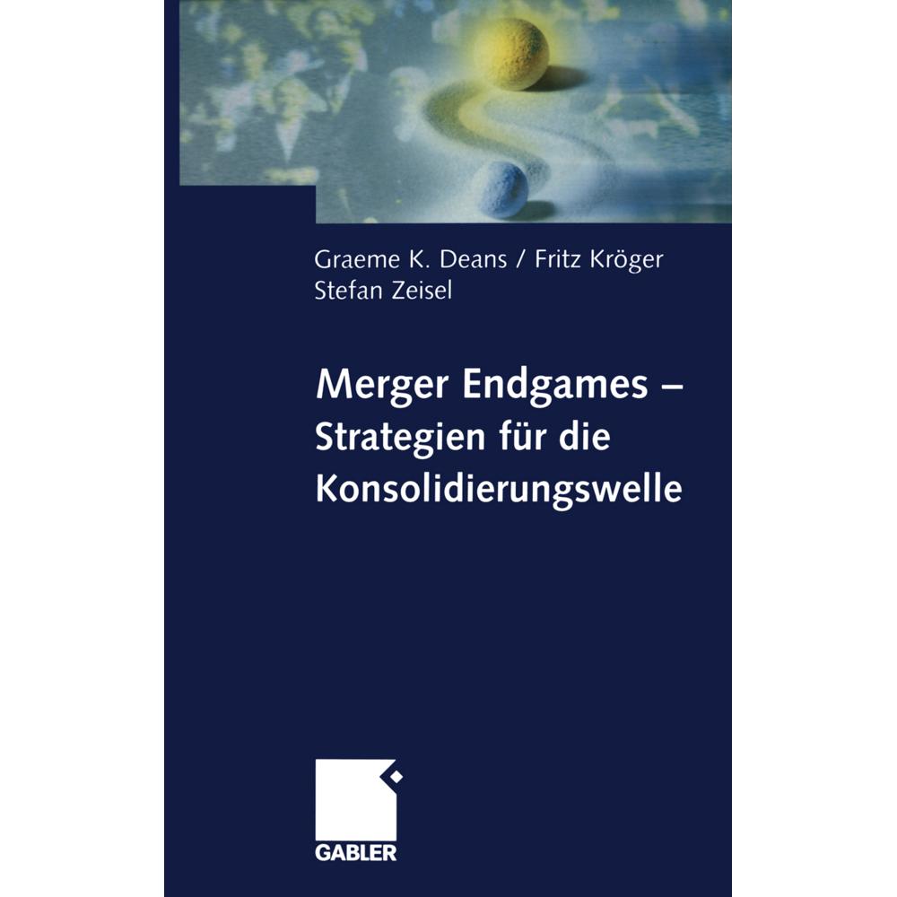 Merger Endgames, Strategien für die Konsolidierungswelle, Fachbücher von Fritz Kröger, Graeme Deans, Stefan Zeisel