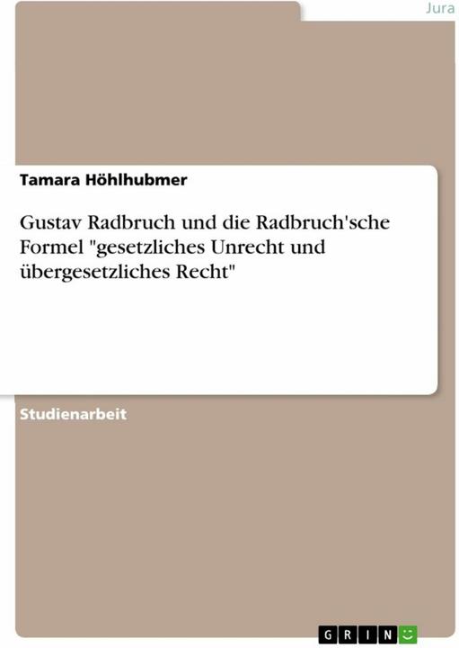 Produktbild Gustav Radbruch und die Radbruch'sche Formel "gesetzliches Unrecht und übergesetzliches Recht (Deutsch, Tamara Höhlhubmer, 2015)