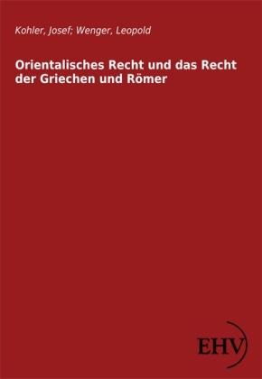 Produktbild Orientalisches Recht und das Recht der Griechen und Römer (Deutsch, Josef Kohler, Leopold Wenger, 2011)