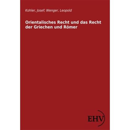 Orientalisches Recht und das Recht der Griechen und Römer, Fachbücher von Josef Kohler, Leopold Wenger