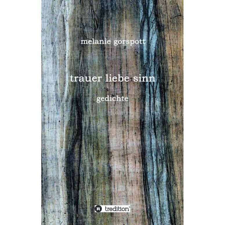trauer liebe sinn, Belletristik von Melanie Gorspott