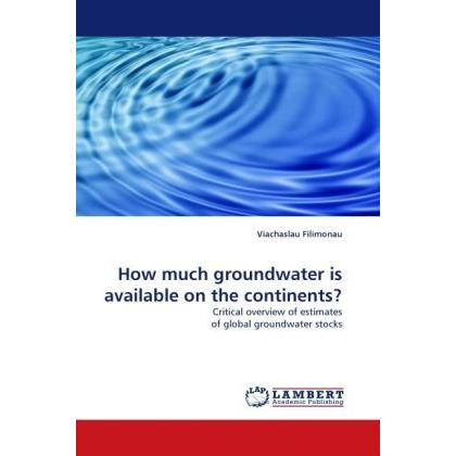 How much groundwater is available on the continents?, Fachbücher von Viachaslau Filimonau