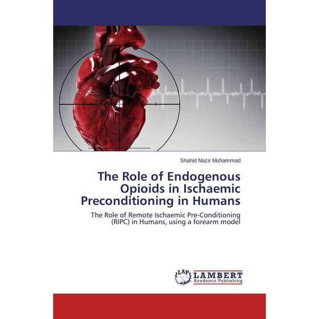 The Role of Endogenous Opioids in Ischaemic Preconditioning in Humans, Fachbücher von Shahid Nazir Muhammad