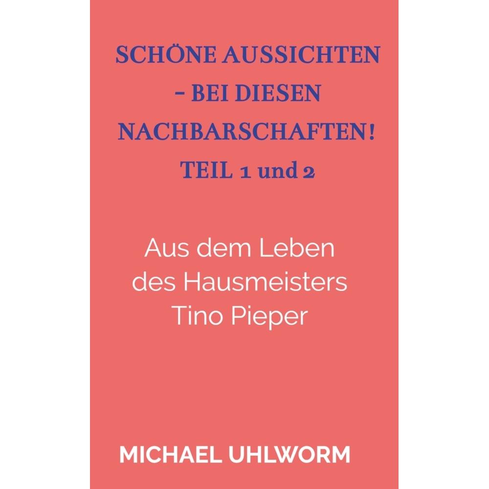Schöne Aussichten - bei diesen Nachbarschaften! Teil 1 und 2, Belletristik von Michael Uhlworm