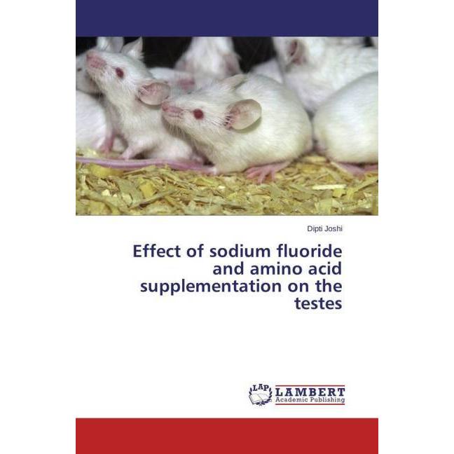 Effect of sodium fluoride and amino acid supplementation on the testes, Fachbücher von Dipti Joshi
