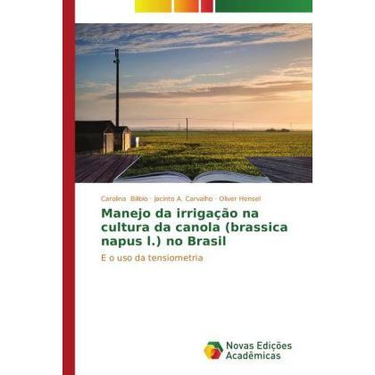 Manejo da irrigação na cultura da canola (brassica napus l.) no Brasil, Fachbücher von Oliver Hensel, Carolina Bilibio, ...