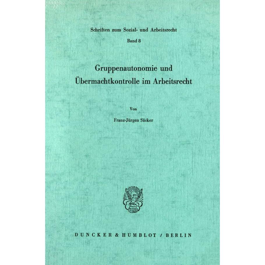 Gruppenautonomie und Übermachtkontrolle im Arbeitsrecht., Fachbücher von Franz J. Säcker