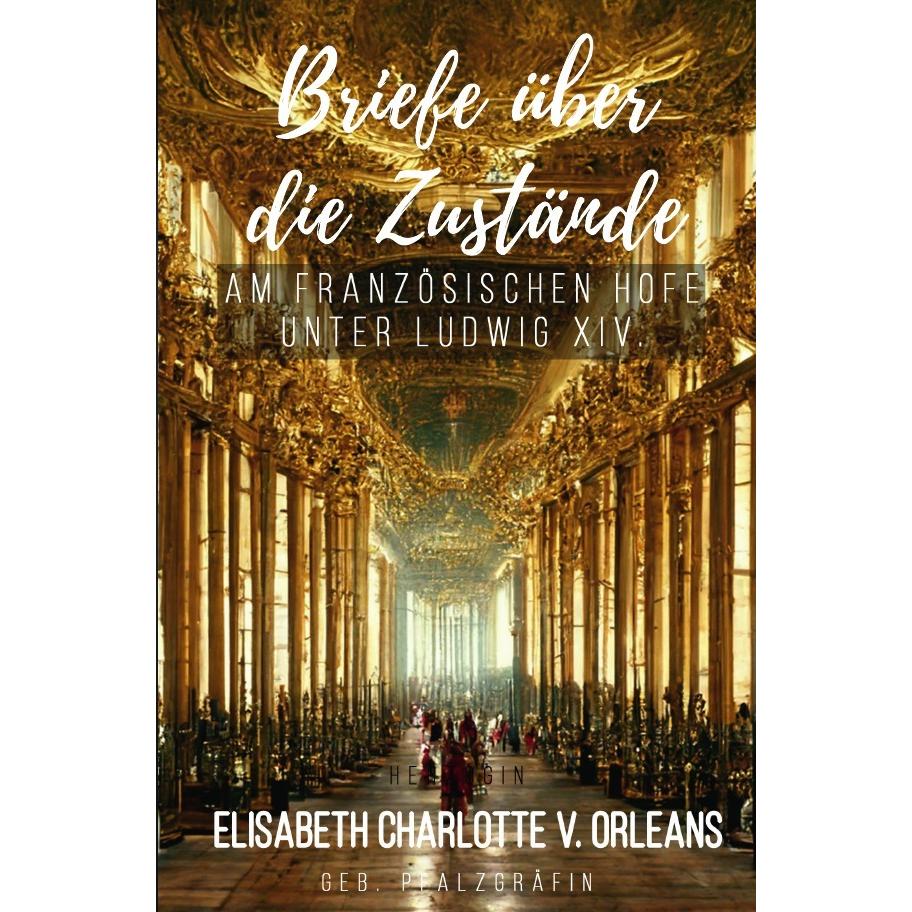 Orleans:Briefe über die Zustände am fra, Belletristik von Elisabeth Charlotte v. Orleans