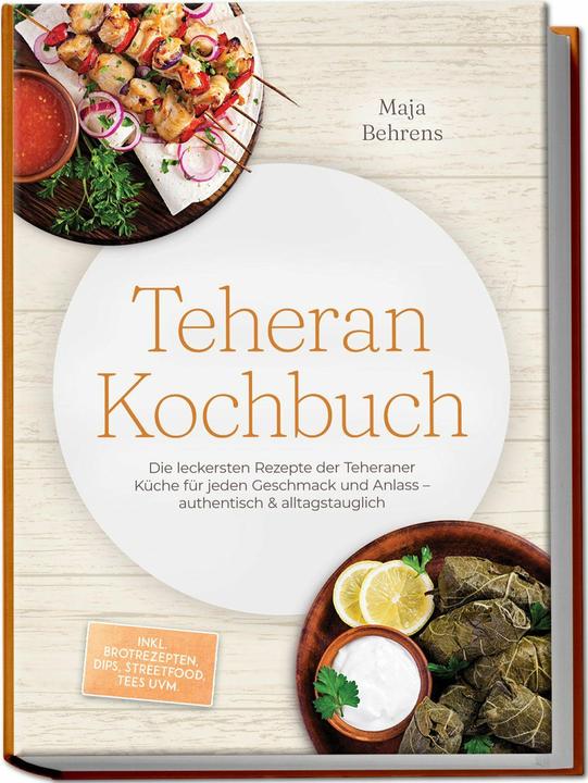 Produktbild Teheran Kochbuch: Die leckersten Rezepte der Teheraner Küche für jeden Geschmack und Anlass - a (Deutsch, Maja Behrens, 2026)