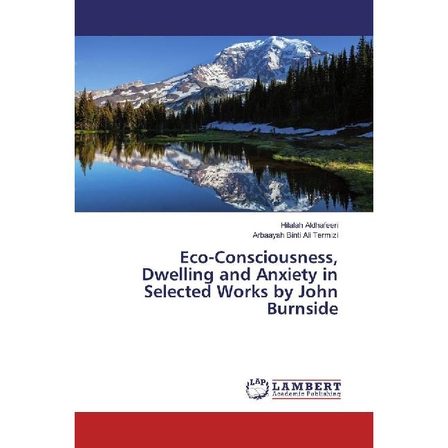 Eco-Consciousness, Dwelling and Anxiety in Selected Works by John Burnside, Fachbücher von Arbaayah Binti Ali Termizi, H...