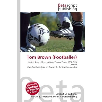 Tom Brown (Footballer), Ratgeber von Lambert M. Surhone, Miriam T. Timpledon, Susan F. Marseken
