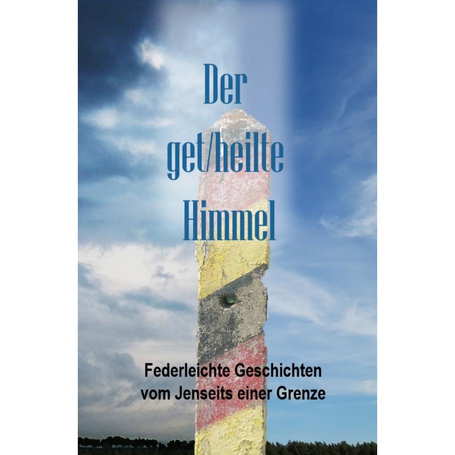 Der Get/heilte Himmel, Belletristik von Ryka Foerster, Rainer G. Gellermann, Bettina Fügemann, Helga Thiele-Messow, Lutz...