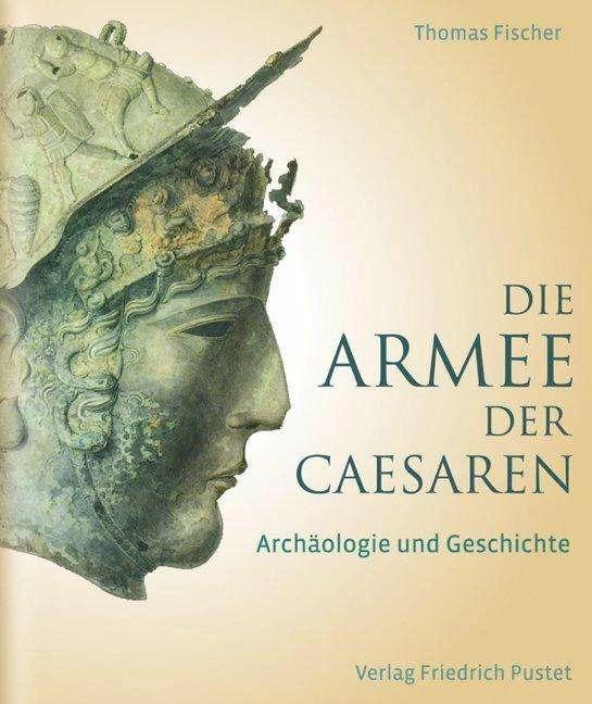 Produktbild Die Armee der Caesaren (Deutsch, Dietrich Boschung, Ronald Bockius, Thomas Fischer, Thomas Schmidts, 2012)